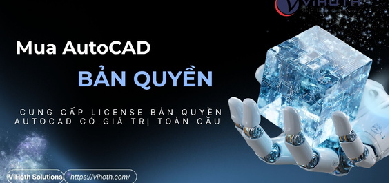 Mua AutoCAD bản quyền giá ưu đãi từ ViHoth Solutions